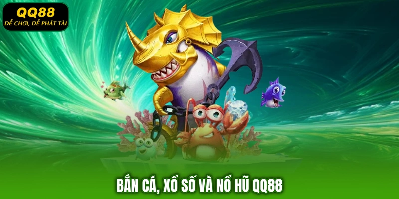 Bắn cá, xổ số và nổ hũ QQ88
