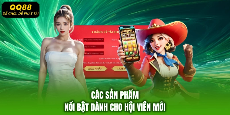 Các sản phẩm nổi bật dành cho hội viên mới