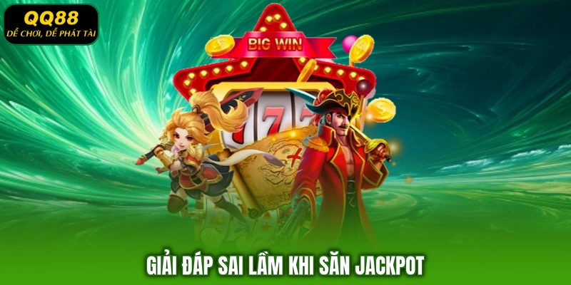 Giải đáp sai lầm khi săn Jackpot