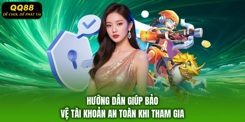 Hướng dẫn giúp bảo vệ tài khoản an toàn khi tham gia