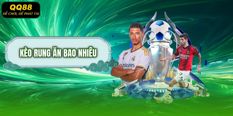 Kèo rung ăn bao nhiêu