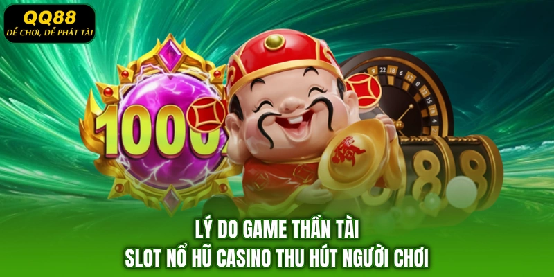 Lý do game Thần tài Slot nổ hũ Casino thu hút người chơi