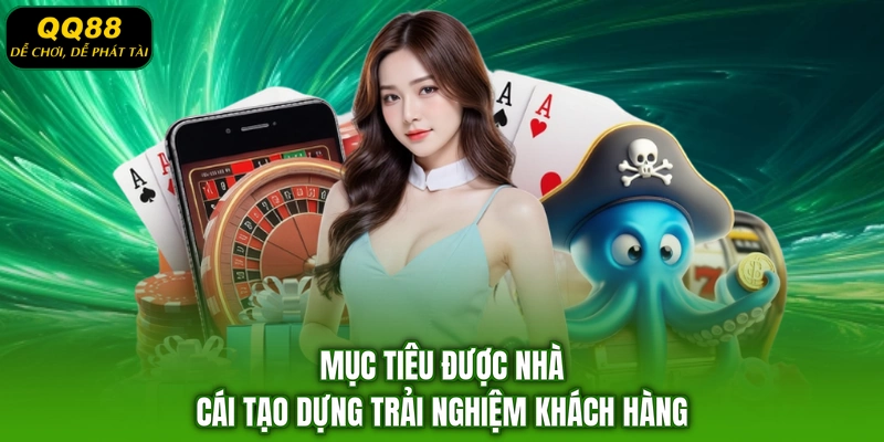 Mục tiêu được nhà cái tạo dựng trải nghiệm khách hàng