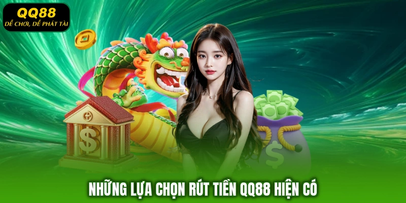 Những lựa chọn rút tiền QQ88 hiện có