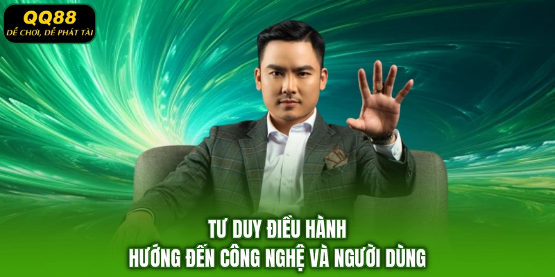 Tư duy điều hành hướng đến công nghệ và người dùng