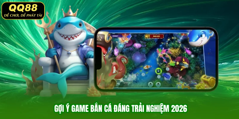 Gợi ý game bắn cá đáng trải nghiệm 2026