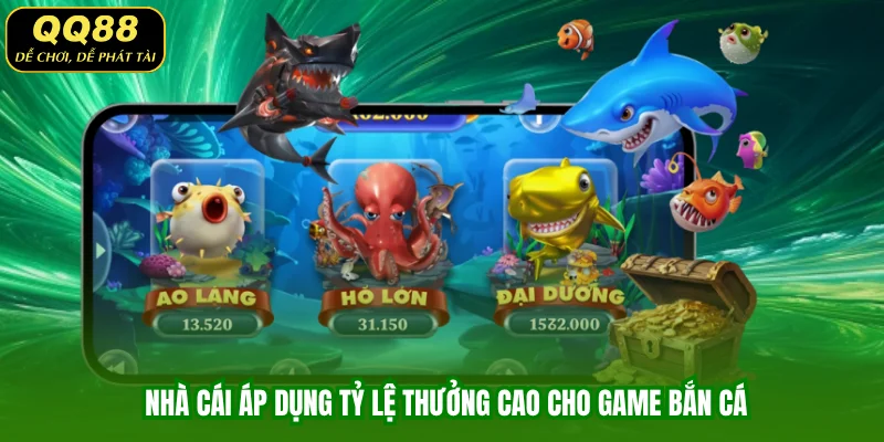 Nhà cái áp dụng tỷ lệ thưởng cao cho game bắn cá